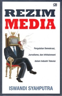 REZIM MEDIA: PERGULATAN DEMOKRASI, JURNALISME, DAN INFOTAINMENT DALAM INDUSTRI TELEVISI
