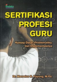 SERTIFIKASI PROFESI GURU: KONSEP DASAR, PROBLEMATIKA, DAN IMPLEMENTASINYA