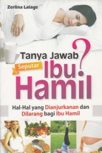 TANYA JAWAB SEPUTAR IBU HAMIL ? HAL-HAL YANG DIANJURKANAN DAN DILARANG BAGI IBU HAMIL