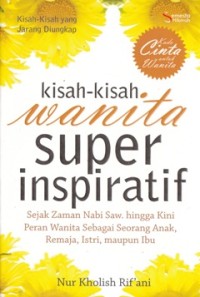 KISAH-KISAH WANITA SUPER INSPIRATIF SEJAK JAMAN NABI SAW. HINGGA KINI PERAN WANITA SEBAGAI SEORANG ANAK, REMAJA, ISTRI, MAUPUN IBU
